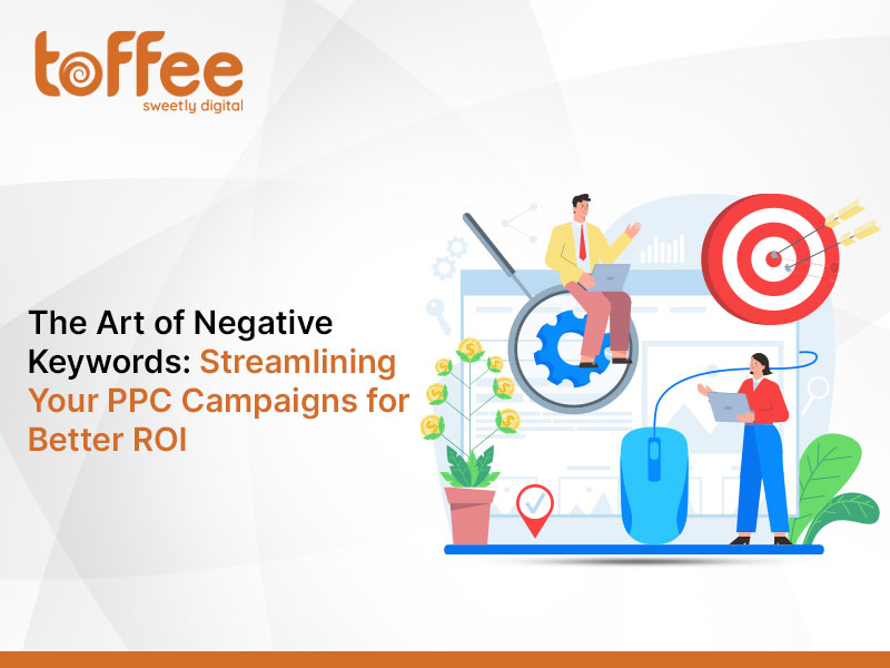 The Art of Negative Keywords: Streamlining Your PPC Campaigns for Better ROI